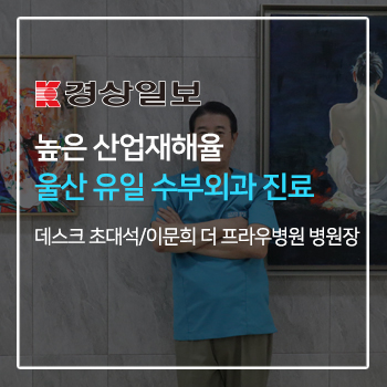 [데스크 초대석/이문희 더 프라우병원 병원장]“높은 산업재해율 울산 유일 수부외과 진료” 이미지